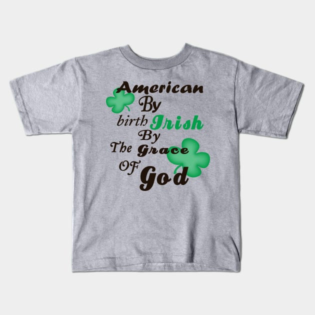 American by Birth, Irish by the Grace of God Kids T-Shirt by PeppermintClover